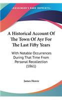 Historical Account Of The Town Of Ayr For The Last Fifty Years