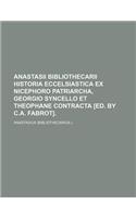 Anastasii Bibliothecarii Historia Eccelsiastica Ex Nicephoro Patriarcha, Georgio Syncello Et Theophane Contracta [Ed. by C.A. Fabrot].: (English)