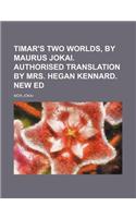 Timar's Two Worlds, by Maurus Jokai. Authorised Translation by Mrs. Hegan Kennard. New Ed: (English)