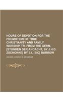 Hours of Devotion for the Promotion of True Christianity and Family Worship, Tr. from the Germ. [Stunden Der Andacht, by J.H.D. Zschokke] by E.I. [Sic] Burrow