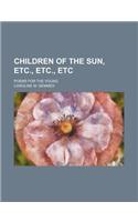 Children of the Sun, Etc., Etc., Etc; Poems for the Young