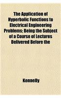 The Application of Hyperbolic Functions to Electrical Engineering Problems; Being the Subject of a Course of Lectures Delivered Before the: (English)