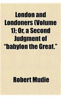 London and Londoners (Volume 1); Or, a Second Judgment of 