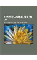 Conversations-Lexikon; Allegemeine Deutsche Real- Encyklopadie (6 )