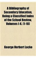 A Bibliography of Secondary Education, Being a Classified Index of the School Review, Volumes I-X. (1-10)