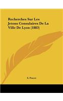 Recherches Sur Les Jetons Consulaires De La Ville De Lyon (1883)