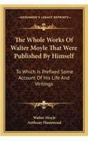 Whole Works of Walter Moyle That Were Published by Himself