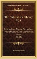 The Naturalist's Library V35: Ichthyology, Fishes, Particularly Their Structure and Economical Uses (1833)