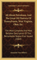 All About Petroleum, And The Great Oil Districts Of Pennsylvania, West Virginia, Ohio, Etc.
