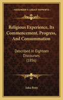 Religious Experience, Its Commencement, Progress, And Consummation