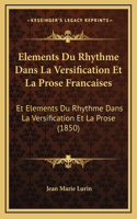 Elements Du Rhythme Dans La Versification Et La Prose Francaises: Et Elements Du Rhythme Dans La Versification Et La Prose (1850)