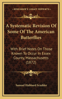 A Systematic Revision Of Some Of The American Butterflies: With Brief Notes On Those Known To Occur In Essex County, Massachusetts (1872)