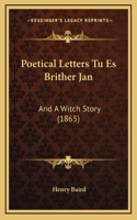 Poetical Letters Tu Es Brither Jan: And A Witch Story (1865)