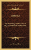 Paracelsus: His Personality and Influence as Physician, Chemist and Reformer