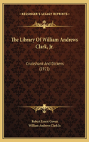 The Library Of William Andrews Clark, Jr.: Cruikshank And Dickens (1921)