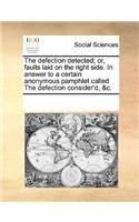 The defection detected; or, faults laid on the right side. In answer to a certain anonymous pamphlet called The defection consider'd, &c.