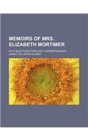 Memoirs of Mrs. Elizabeth Mortimer; With Selections from Her Correspondence: (English)