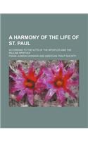 A Harmony of the Life of St. Paul; According to the Acts of the Apostles and the Pauline Epistles