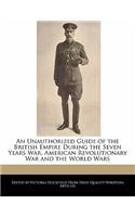 An Unauthorized Guide of the British Empire During the Seven Years War, American Revolutionary War and the World Wars