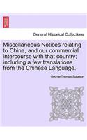 Miscellaneous Notices Relating to China, and Our Commercial Intercourse with That Country; Including a Few Translations from the Chinese Language. Part the Second