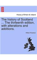 The History of Scotland ... the Thirteenth Edition, with Alterations and Additions.: (English)