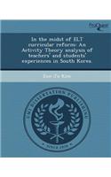 In the Midst of ELT Curricular Reform: An Activity Theory Analysis of Teachers' and Students' Experiences in South Korea