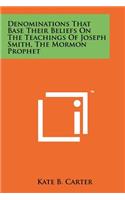 Denominations That Base Their Beliefs On The Teachings Of Joseph Smith, The Mormon Prophet