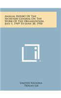 Annual Report of the Secretary General on the Work of the Organization, July 1, 1949 to June 30, 1950