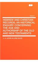 Hebrew and Christian Records; An Historical Enquiry Concerning the Age and Authorship of the Old and New Testaments Volume 1: (English)