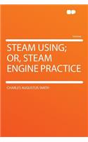 Steam Using; Or, Steam Engine Practice