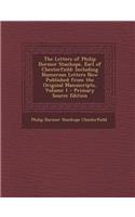 The Letters of Philip Dormer Stanhope, Earl of Chesterfield: Including Numerous Letters Now Published from the Original Manuscripts, Volume 1 - Primary Source Edition