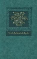 A Study of the Question of Boundaries Between the Republics of Peru and Ecuador