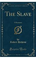 The Slave: A Romance (Classic Reprint)