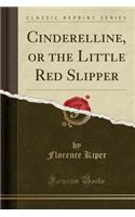 Cinderelline, or the Little Red Slipper (Classic Reprint): (English)