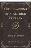 Observations of a Retired Veteran (Classic Reprint)