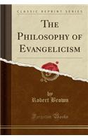 The Philosophy of Evangelicism (Classic Reprint)
