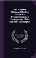 Den Moderne Atheisme Eller Den Saakaldte Neohegelianismes Consequenser of Den Hegelske Philosophie