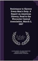Resistance to Slavery Every Man's Duty. A Report on American Slavery, Read to the Worcester Central Association, March 2, 1847: (English)
