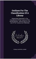Outlines For The Classification Of A Library: Respectfully Submitted To The Consideration Of The Trustees Of The British Museum: Official Copy For The Use Of The Trustees (not Published)