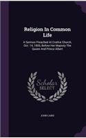 Religion in Common Life: A Sermon Preached at Crathie Church, Oct. 14, 1855, Before Her Majesty the Queen and Prince Albert