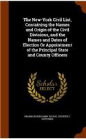 The New-York Civil List, Containing the Names and Origin of the Civil Divisions, and the Names and Dates of Election Or Appointment of the Principal State and County Officers
