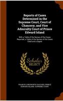 Reports of Cases Determined in the Supreme Court, Court of Chancery, and Vice Admiralty Court of Prince Edward Island