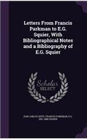 Letters From Francis Parkman to E.G. Squier, With Bibliographical Notes and a Bibliography of E.G. Squier