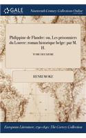 Philippine de Flandre: Ou, Les Prisonniers Du Louvre: Roman Historique Belge: Par M. H.; Tome Deuxieme