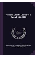 General Grant's Letters to a Friend, 1861-1880