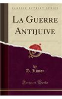 La Guerre Antijuive (Classic Reprint)