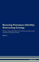 Reversing Premature Infertility: Overcoming Cravings The Raw Vegan Plant-Based Detoxification & Regeneration Workbook for Healing Patients.Volume 3