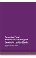 Reversing Focal Palmoplantar & Gingival Keratosis: Healing Herbs The Raw Vegan Plant-Based Detoxification & Regeneration Workbook For Healing Patients Volume 8