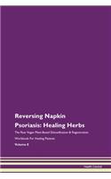 Reversing Napkin Psoriasis: Healing Herbs The Raw Vegan Plant-Based Detoxification & Regeneration Workbook For Healing Patients Volume 8