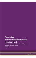 Reversing Paracoccidioidomycosis: Healing Herbs The Raw Vegan Plant-Based Detoxification & Regeneration Workbook For Healing Patients Volume 8